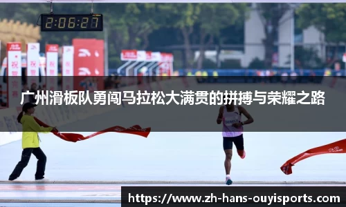 广州滑板队勇闯马拉松大满贯的拼搏与荣耀之路
