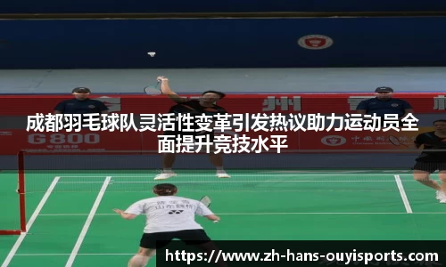 成都羽毛球队灵活性变革引发热议助力运动员全面提升竞技水平