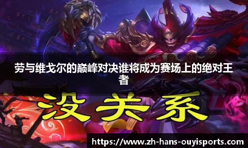 劳与维戈尔的巅峰对决谁将成为赛场上的绝对王者